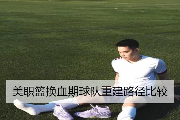 美职篮换血期球队重建路径比较