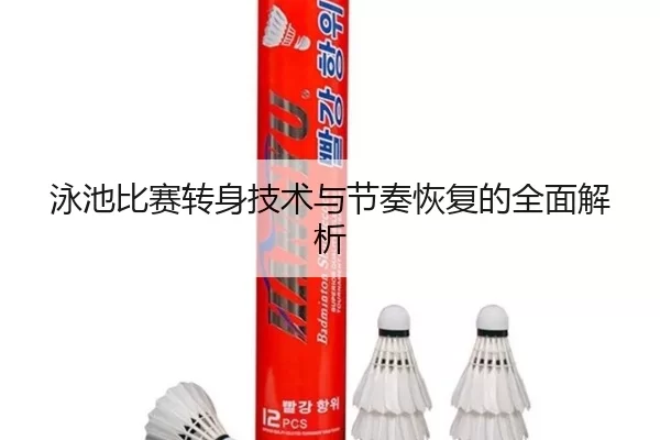 泳池比赛转身技术与节奏恢复的全面解析